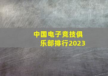 中国电子竞技俱乐部排行2023