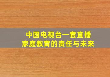 中国电视台一套直播家庭教育的责任与未来