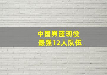 中国男篮现役最强12人队伍