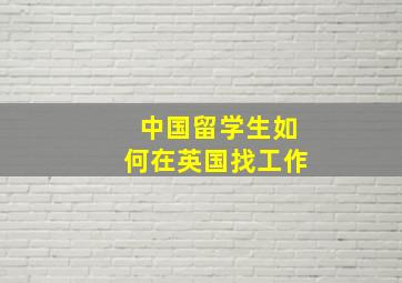 中国留学生如何在英国找工作