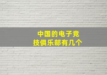 中国的电子竞技俱乐部有几个