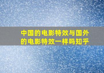 中国的电影特效与国外的电影特效一样吗知乎