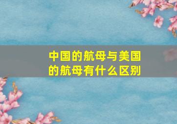 中国的航母与美国的航母有什么区别