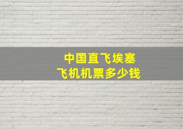 中国直飞埃塞飞机机票多少钱