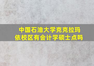 中国石油大学克克拉玛依校区有会计学硕士点吗