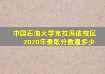 中国石油大学克拉玛依校区2020年录取分数是多少