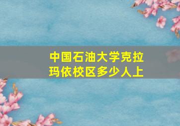 中国石油大学克拉玛依校区多少人上