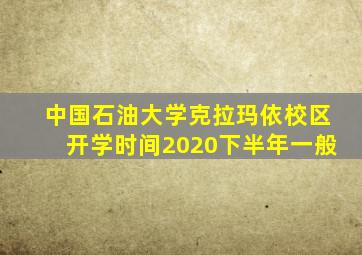 中国石油大学克拉玛依校区开学时间2020下半年一般