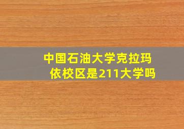 中国石油大学克拉玛依校区是211大学吗