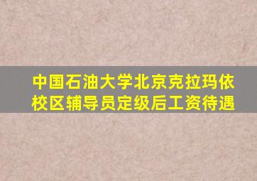 中国石油大学北京克拉玛依校区辅导员定级后工资待遇