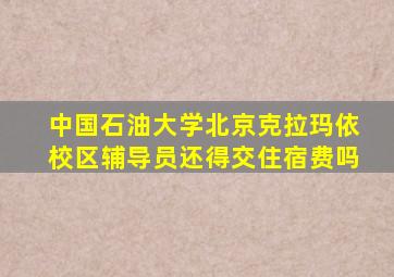 中国石油大学北京克拉玛依校区辅导员还得交住宿费吗