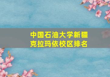 中国石油大学新疆克拉玛依校区排名