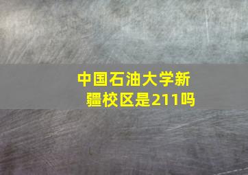 中国石油大学新疆校区是211吗