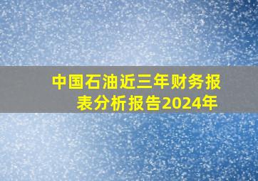 中国石油近三年财务报表分析报告2024年