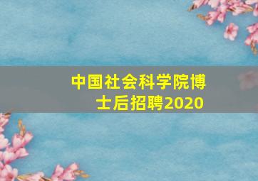 中国社会科学院博士后招聘2020