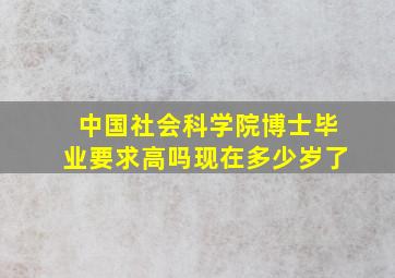 中国社会科学院博士毕业要求高吗现在多少岁了