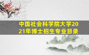 中国社会科学院大学2021年博士招生专业目录