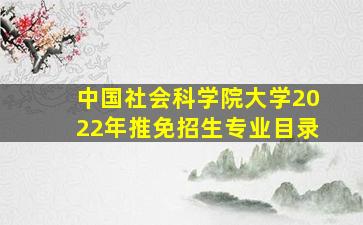 中国社会科学院大学2022年推免招生专业目录