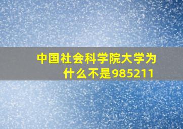 中国社会科学院大学为什么不是985211