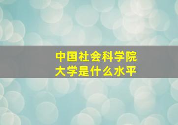 中国社会科学院大学是什么水平