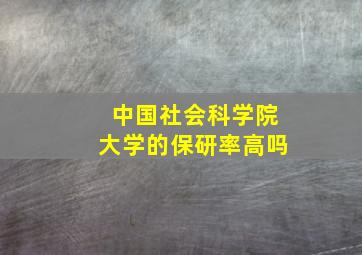 中国社会科学院大学的保研率高吗