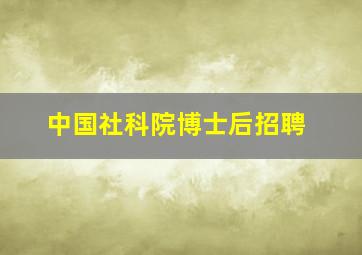 中国社科院博士后招聘