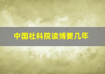 中国社科院读博要几年