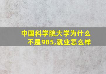 中国科学院大学为什么不是985,就业怎么样