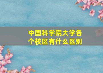 中国科学院大学各个校区有什么区别