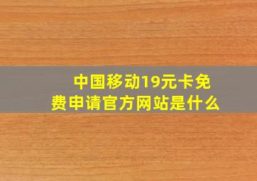 中国移动19元卡免费申请官方网站是什么