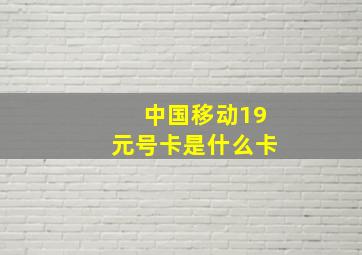 中国移动19元号卡是什么卡