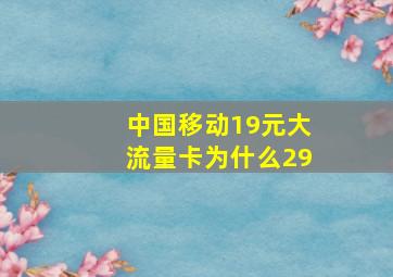 中国移动19元大流量卡为什么29