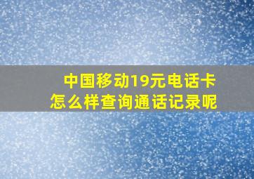 中国移动19元电话卡怎么样查询通话记录呢