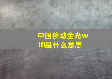 中国移动全光wifi是什么意思