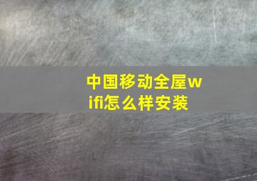 中国移动全屋wifi怎么样安装