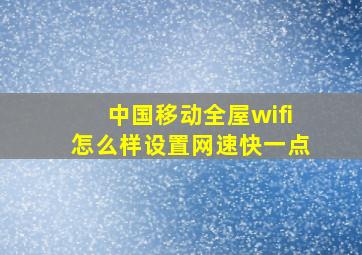 中国移动全屋wifi怎么样设置网速快一点