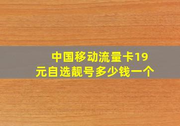 中国移动流量卡19元自选靓号多少钱一个