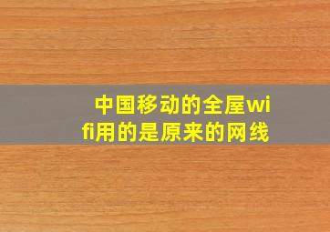 中国移动的全屋wifi用的是原来的网线