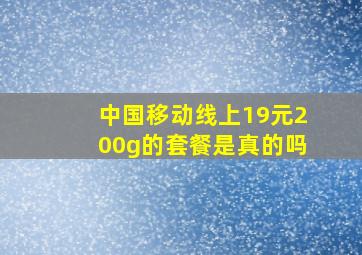 中国移动线上19元200g的套餐是真的吗