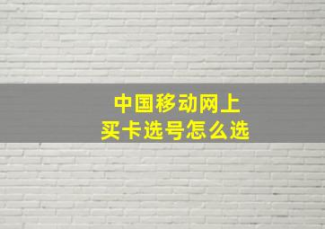 中国移动网上买卡选号怎么选