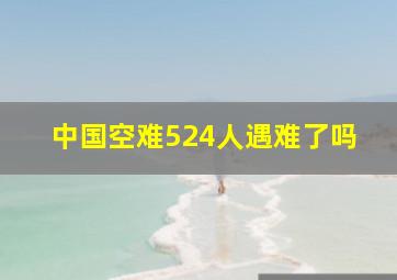 中国空难524人遇难了吗