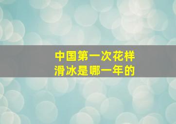 中国第一次花样滑冰是哪一年的