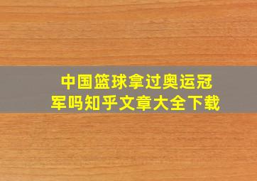 中国篮球拿过奥运冠军吗知乎文章大全下载