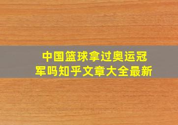 中国篮球拿过奥运冠军吗知乎文章大全最新