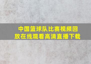 中国篮球队比赛视频回放在线观看高清直播下载