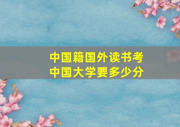 中国籍国外读书考中国大学要多少分