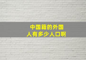 中国籍的外国人有多少人口啊