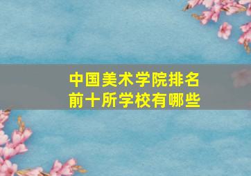 中国美术学院排名前十所学校有哪些