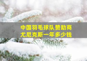 中国羽毛球队赞助商尤尼克斯一年多少钱