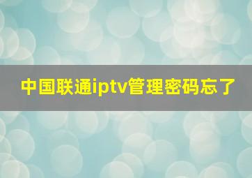 中国联通iptv管理密码忘了